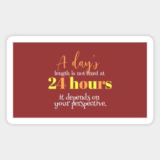 A day's length is not fixed at 24 hours; it depends on your perspective Magnet